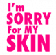 I'm SORRY For MY SKIN
